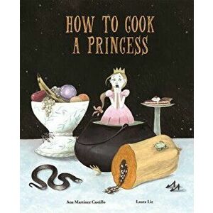 How to Cook a Princess, Hardcover - Ana Martinez Castillo imagine