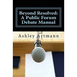 Beyond Resolved: : A Public Forum Manual for Debaters and Coaches, Paperback - Ashley Artmann imagine