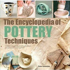 The Encyclopedia of Pottery Techniques: A Unique Visual Directory of Pottery Techniques, with Guidance on How to Use Them, Paperback - Peter Cosentino imagine