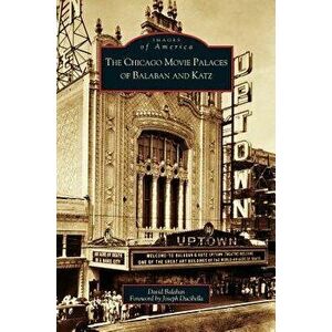 Chicago Movie Palaces of Balaban and Katz, Hardcover - David Balaban imagine