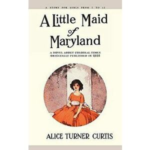 Little Maid of Maryland, Paperback - Alice Curtis imagine