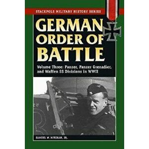 German Order of Battle, Volume 3: Panzer, Panzer Grenadier, and Waffen SS Divisions in WWII, Paperback - Samuel W. Mitcham imagine