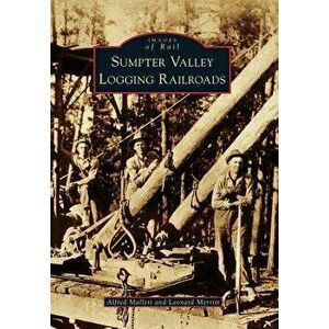 Sumpter Valley Logging Railroads, Paperback - Alfred Mullett imagine