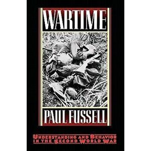Wartime: Understanding and Behavior in the Second World War, Paperback - Paul Fussell imagine