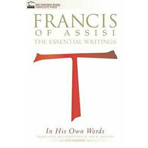 Francis of Assisi in His Own Words: The Essential Writings, Paperback - Jon M. Sweeney imagine