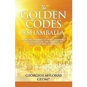 The Golden Codes of Shamballa: Spiritual Numbers to Uplift Humanity and Multiply All the Energies of Love, Light, and Happiness, Paperback - Anastasia imagine