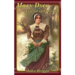 Mary Dyer Friend of Freedom, Paperback - John Briggs imagine