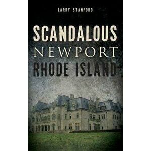 Scandalous Newport, Rhode Island, Hardcover - Larry Stanford imagine