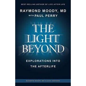 The Light Beyond by Raymond Moody, MD: Explorations Into the Afterlife, Paperback - MD Raymond Moody imagine