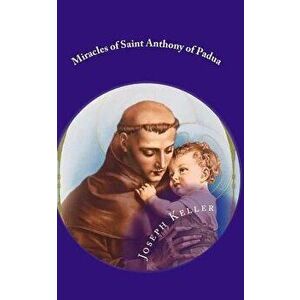 Miracles of Saint Anthony of Padua, Paperback - Joseph a. Keller imagine