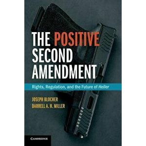 The Positive Second Amendment: Rights, Regulation, and the Future of Heller, Paperback - Joseph Blocher imagine