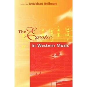 The Exotic in Western Music: Collected Essays, Paperback - Jonathan Bellman imagine