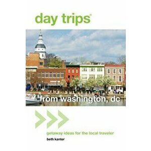 Day Trips(r) from Washington, DC: Getaway Ideas for the Local Traveler, Paperback - Beth Kanter imagine