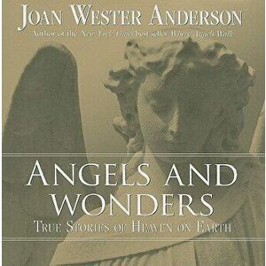 Angels and Wonders: True Stories of Heaven on Earth, Paperback - Joan Wester Anderson imagine