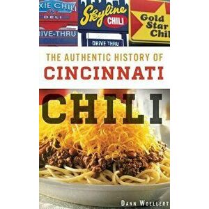 The Authentic History of Cincinnati Chili, Hardcover - Dann Woellert imagine