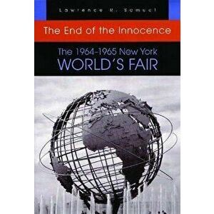 The End of the Innocence: The 1964-1965 New York World's Fair, Paperback - Lawrence Samuel imagine
