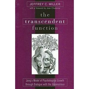 The Transcendent Function: Jung's Model of Psychological Growth Through Dialogue with the Unconscious, Paperback - Jeffrey C. Miller imagine