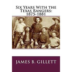 Six Years with the Texas Rangers: 1875-1881, Paperback - James B. Gillett imagine
