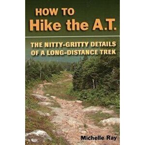 How to Hike the at: The Nittygpb, Paperback - Michelle Ray imagine