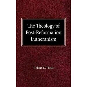 The Theology of Post-Reformation Lutheranism: A Study of Theological Prolegomena, Hardcover - Robert D. Preus imagine