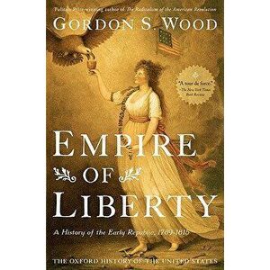 Empire of Liberty: A History of the Early Republic, 1789-1815, Hardcover - Gordon S. Wood imagine