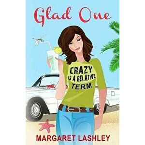 Glad One: Crazy Is a Relative Term, Paperback - Margaret Lashley imagine