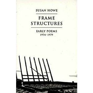 Frame Structures: Early Poems 1974-1979, Paperback - Susan Howe imagine