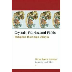Crystals, Fabrics, and Fields: Metaphors That Shape Embryos, Paperback - Donna Jeanne Haraway imagine