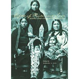Gifts of Pride and Love: Kiowa and Comanche Cradles, Paperback - Barbara Hail imagine