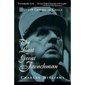 The Last Great Frenchman: A Life of General de Gaulle, Paperback - Charles Williams imagine