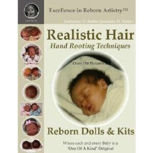 Realistic Hair for Reborn Dolls & Kits: Hand Rooting Techniques Excellence in Reborn Artistryt Series, Paperback - Jeannine M. Holper imagine
