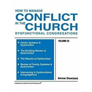 How to Manage Conflict in the Church, Dysfunctional Congregations, Volume III, Paperback - Norman Shawchuck imagine