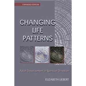 Changing Life Patterns: Adult Development in Spiritual Direction, Paperback - Elizabeth Liebert imagine
