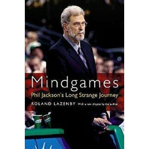 Mindgames: Phil Jackson's Long Strange Journey, Paperback - Roland Lazenby imagine