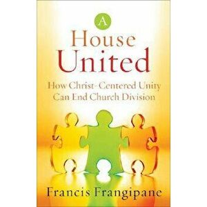 House United: How Christ-Centered Unity Can End Church Division - Francis Frangipane imagine