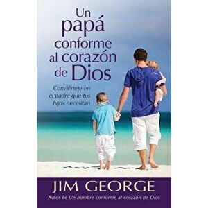 Un Pap Conforme Al Coraz n de Dios, Paperback - Jim George imagine
