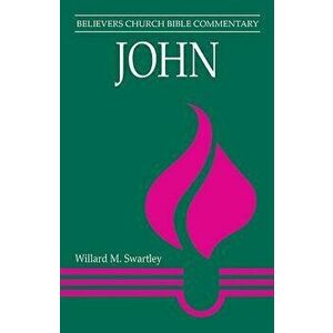 John: Believers Church Bible Commentary, Paperback - Willard M. Swartley imagine