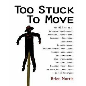 Too Stuck to Move: How Not to Be a Vainglorious, Haughty, Arrogant, Patronizing, Immodest, Conceited, Egocentric, Condescending, Generati, Paperback - imagine