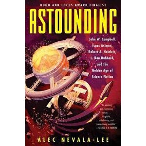 Astounding: John W. Campbell, Isaac Asimov, Robert A. Heinlein, L. Ron Hubbard, and the Golden Age of Science Fiction, Paperback - Alec Nevala-Lee imagine