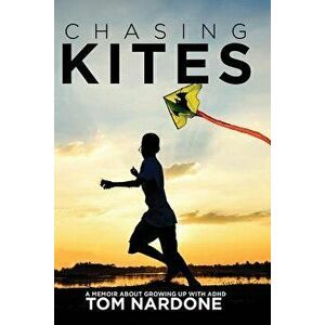 Chasing Kites: A Memoir about Growing Up with ADHD, Paperback - Tom Nardone imagine