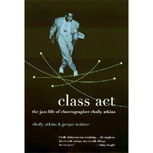 Class ACT: The Jazz Life of Choreographer Cholly Atkins, Paperback - Cholly Atkins imagine