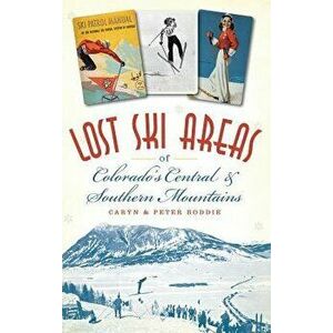 Lost Ski Areas of Colorado's Central and Southern Mountains, Hardcover - Caryn Boddie imagine