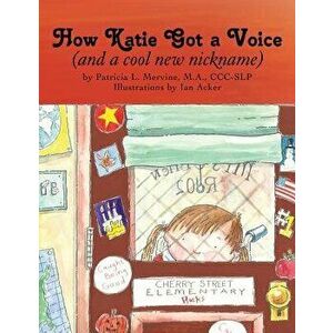 How Katie Got a Voice: (And a Cool New Nickname), Paperback - M. a. CCC Mervine imagine