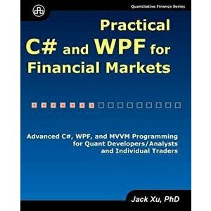 Practical C# and Wpf for Financial Markets: Advanced C#, Wpf, and MVVM Programming for Quant Developers/Analysts and Individual Traders, Paperback - J imagine