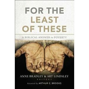 For the Least of These: A Biblical Answer to Poverty, Paperback - Anne R. Bradley imagine