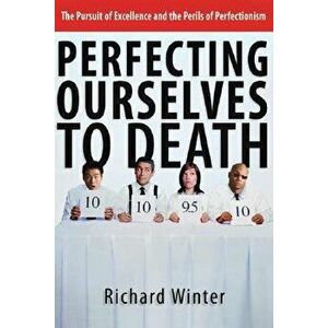 Perfecting Ourselves to Death: Bridges to Wholeness and Hope, Paperback - Richard Winter imagine