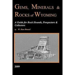 Gems, Minerals & Rocks of Wyoming: A Guide for Rock Hounds, Prospectors & Collectors, Paperback - W. Dan Hausel imagine