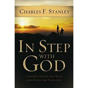 In Step with God: Understanding His Ways and Plans for Your Life, Paperback - Charles F. Stanley (Personal) imagine