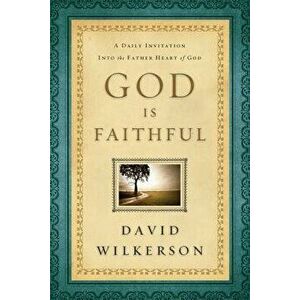 God Is Faithful: A Daily Invitation Into the Father Heart of God, Paperback - David Wilkerson imagine