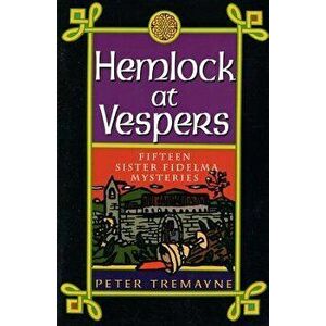 Hemlock at Vespers: Fifteen Sister Fidelma Mysteries, Paperback - Peter Tremayne imagine